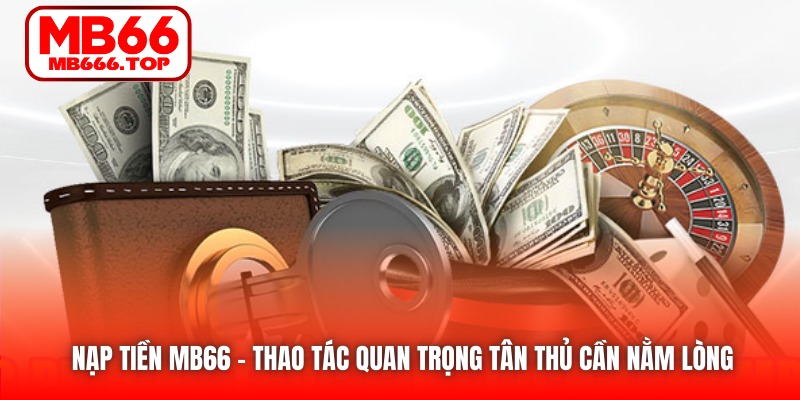 Nạp Tiền MB66 | Thao Tác Quan Trọng Tân Thủ Cần Nằm Lòng